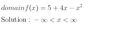 The domain of f(x)=5+4x-x^2 is -infinity <x<infinity